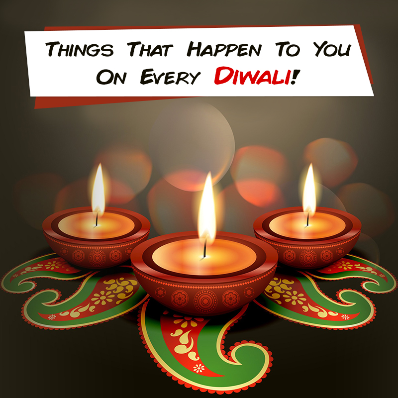 Things That Happen To You On Every Diwali!