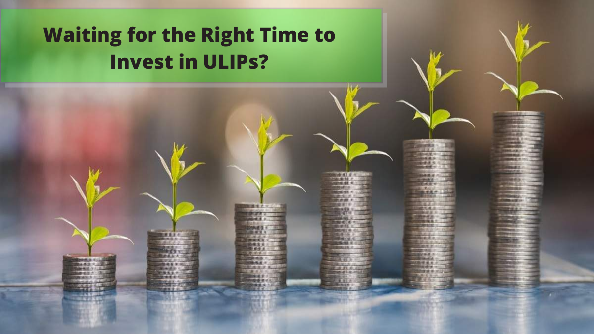 Waiting for the Right Time to Invest in ULIPs? Read The Below Article
