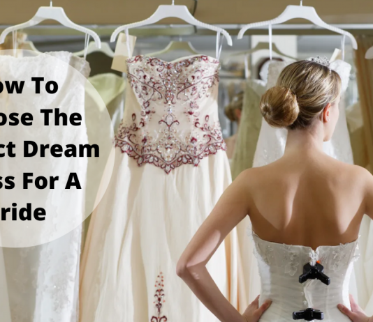 How To Choose The Perfect Dream Dress For A Bride How To Choose The Perfect Dream Dress For A Bride