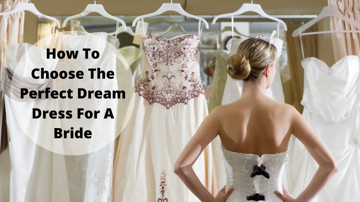 How To Choose The Perfect Dream Dress For A Bride
