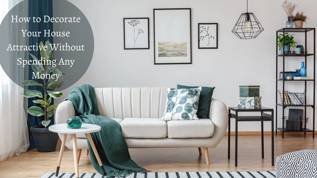 How to Decorate Your House Attractive Without Spending Any Money