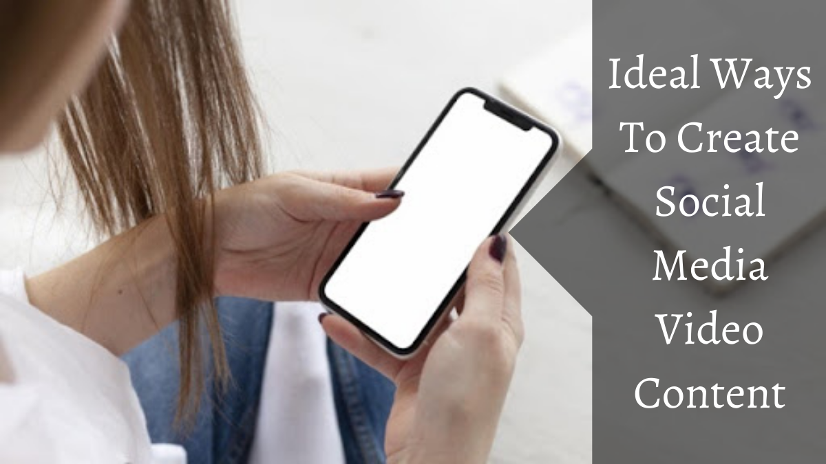 Ideal Ways To Create Social Media Video Content
