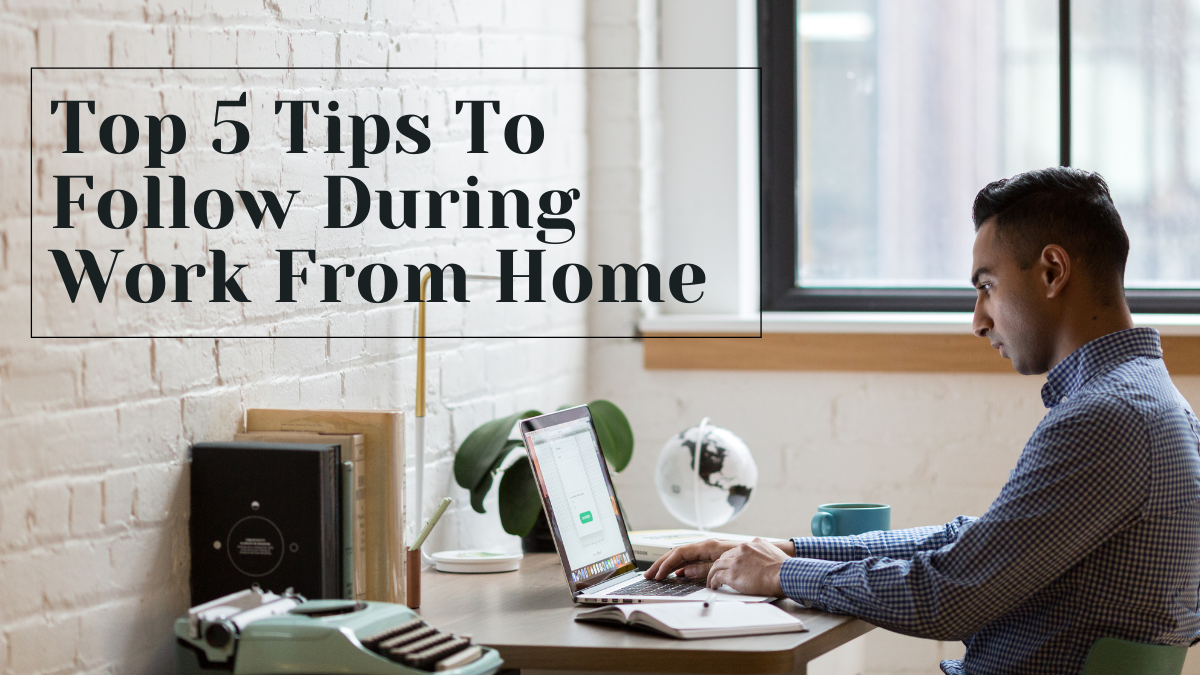 Top 5 Tips To Follow During Work From Home