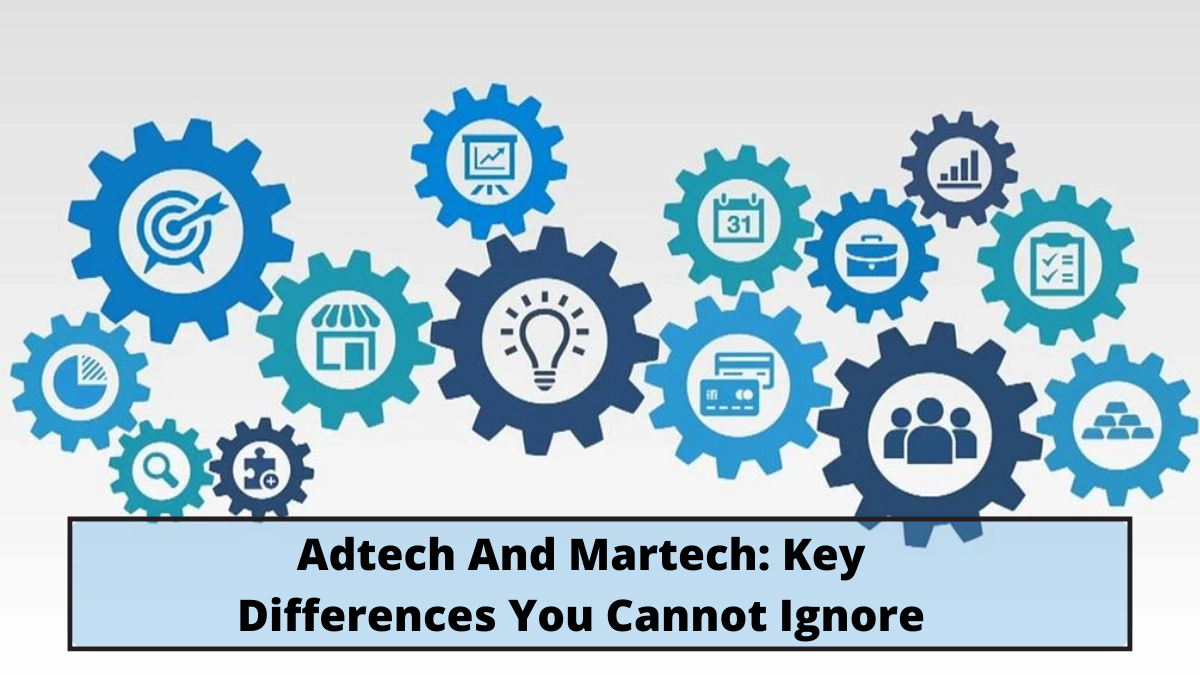 Adtech And Martech: Key Differences You Cannot Ignore