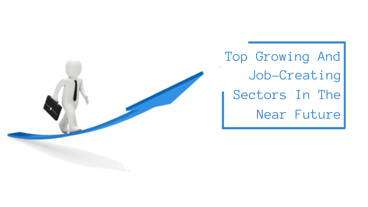 Top Growing And Job-Creating Sectors In The Near Future