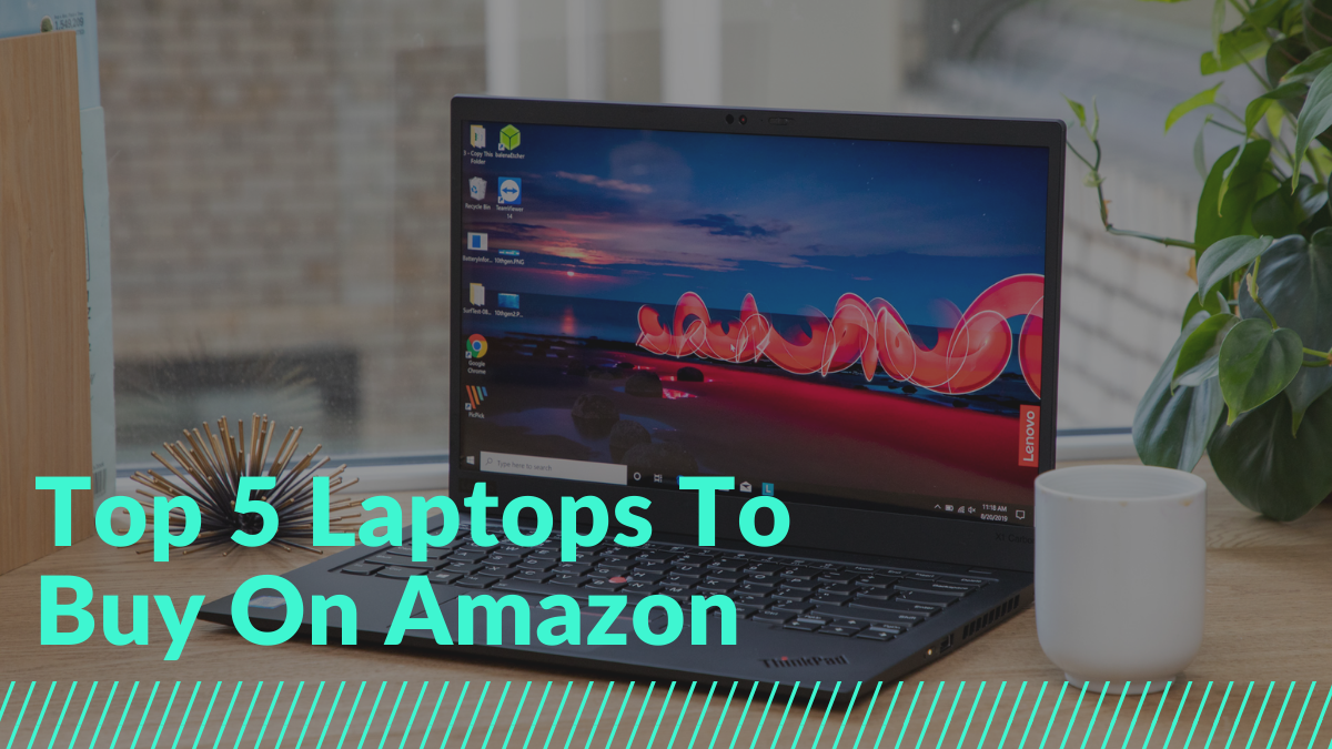 Top 5 Laptops To Buy On Amazon