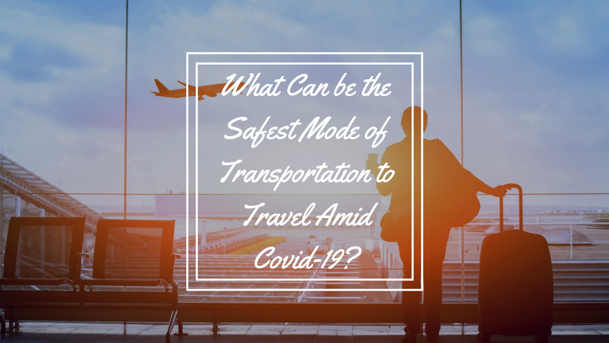 What Can be the Safest Mode of Transportation to Travel Amid Covid-19?