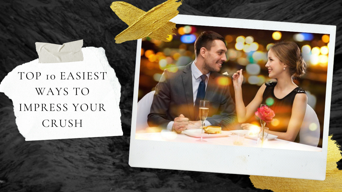 Top 10 Easiest Ways To Impress Your Crush